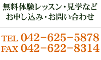 無料体験レッスン・見学などお申し込み・お問い合わせ　TEL 042−625−5878 / FAX 042−622−8314